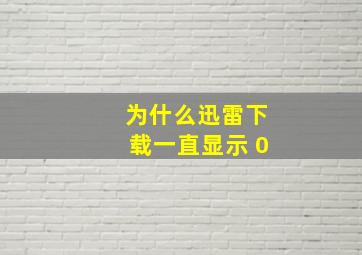 为什么迅雷下载一直显示 0